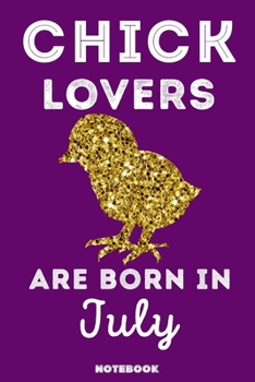 Chick Lovers Are Born in July : 120 Pages, 6x9, Soft Cover, Matte Finish, Lined Chick Journal, Funny Chick Notebook for Women, Gift