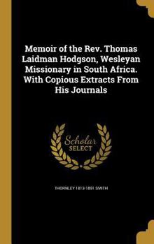 Hardcover Memoir of the Rev. Thomas Laidman Hodgson, Wesleyan Missionary in South Africa. With Copious Extracts From His Journals Book