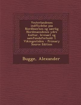 Paperback Vesterlandenes Indflydelse Paa Nordboernes Og Saerlig Nordmaendenes Ydre Kultur, Levesaet Og Samfundsforhold: I. Vikingestiden [Norwegian] Book