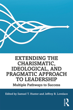 Paperback Extending the Charismatic, Ideological, and Pragmatic Approach to Leadership: Multiple Pathways to Success Book