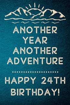 Another Year Another Adventure Happy 24th Birthday: 24th Birthday Gift / Journal / Notebook / Diary / Unique Greeting & Birthday Card Alternative