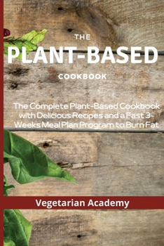 Paperback The Plant-Based Diet Cookbook: The Complete Plant-Based CookBook with Delicious Recipes and a Fast 3-Weeks Meal Plan Program to Burn Fat Book
