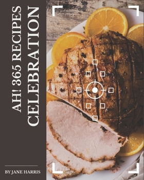 Paperback Ah! 365 Celebration Recipes: Unlocking Appetizing Recipes in The Best Celebration Cookbook! Book