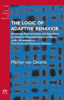 Hardcover The Logic of Adaptive Behavior: Knowledge Representation and Algorithms for Adaptive Sequential Decision Making under Uncertainty in First-Order and ... Intelligence and Applications, 192) Book