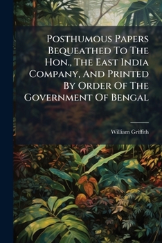 Posthumous Papers Bequeathed to the Hon., the East India Company, and Printed by Order of the Government of Bengal: Notulae Ad Plantas Asiaticas
