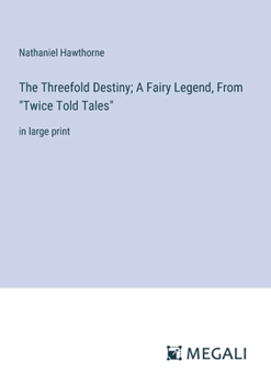 Paperback The Threefold Destiny; A Fairy Legend, From "Twice Told Tales": in large print Book