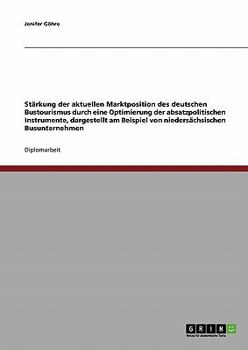 Paperback Stärkung der aktuellen Marktposition des deutschen Bustourismus durch Optimierung der absatzpolitischen Instrumente: Dargestellt am Beispiel von niede [German] Book