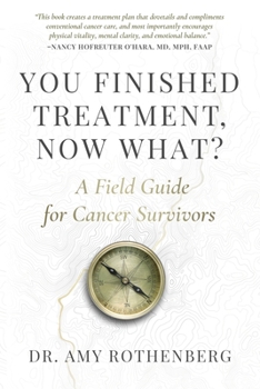 Paperback You Finished Treatment, Now What?: A Field Guide for Cancer Survivors Book