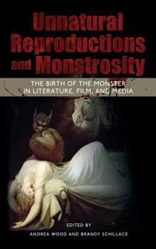 Hardcover Unnatural Reproductions and Monstrosity: The Birth of the Monster in Literature, Film, and Media Book