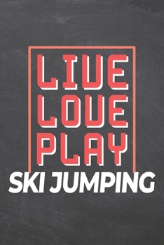 Live Love Play Ski Jumping: Ski Jumping Notebook, Planner or Journal | Size 6 x 9 | 110 Dot Grid Pages | Office Equipment, Supplies & Gear |Funny Ski Jumping Gift Idea for Christmas or Birthday