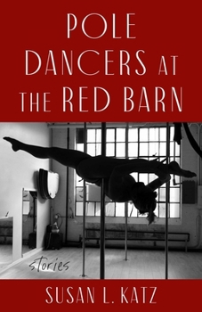 Pole Dancers at the Red Barn: Stories