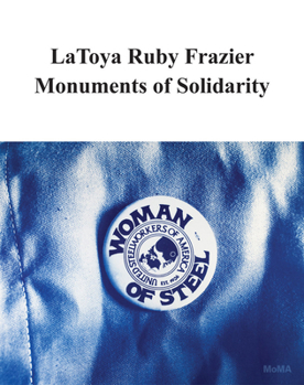 Paperback Latoya Ruby Frazier: Monuments of Solidarity Book