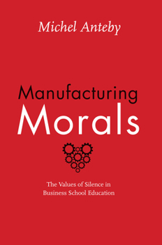 Paperback Manufacturing Morals: The Values of Silence in Business School Education Book