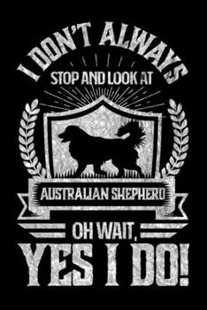 I Don't Always Stop and Look At Australian Shepard OH Wait, Yes I Do!: Personal Planner 24 month 100 page 6 x 9 Dated Calendar Notebook For 2020-2021 ... Perfect dog lover gift idea for any dog owner