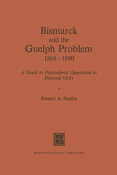 Hardcover Bismarck and the Guelph Problem 1866-1890: A Study in Particularist Opposition to National Unity Book