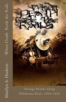 Paperback When Death Rode the Rails: Some strange deaths along Oklahoma Rails, 1900-1920 Book