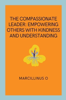 Paperback The Compassionate Leader: Empowering Others with Kindness and Understanding Book