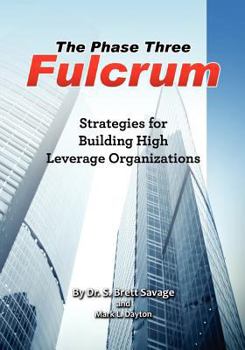 Paperback The Phase Three Fulcrum: Building High Leverage Organizations Using the Phases of Performance and Contribution Technology Book