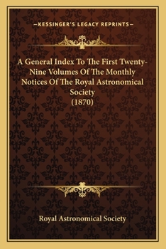 Paperback A General Index To The First Twenty-Nine Volumes Of The Monthly Notices Of The Royal Astronomical Society (1870) Book