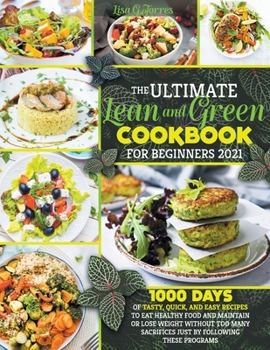 Paperback The Ultimate Lean and Green Cookbook for Beginners 2021: 1000 Days of Tasty, Quick, and Easy Recipes to Eat Healthy Food and Maintain or Lose Weight W Book