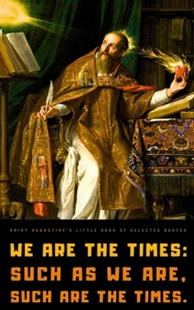 Saint Augustine's Little Book of Selected Quotes: on God, Love, Ethics, and Spirituality