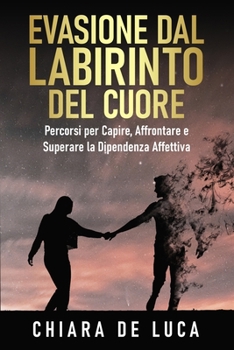 Paperback Evasione dal Labirinto del Cuore: Percorsi per Capire, Affrontare e Superare la Dipendenza Affettiva [Italian] Book