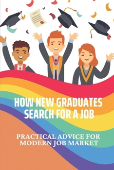 How New Graduates Search For A Job: Practical Advice For Modern Job Market: Post Graduate Employment Statistics