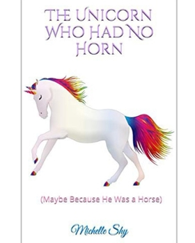 Paperback The Unicorn Who Had No Horn: (Maybe Because He Was A Horse) Book