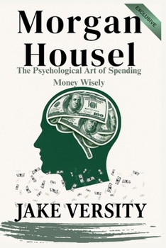 Morgan Housel: The Psychological Art of Spending Money Wisely