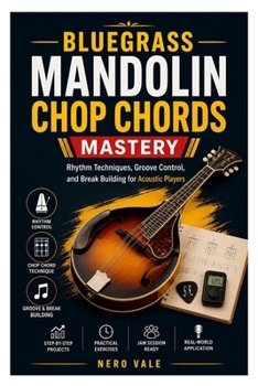 Paperback Bluegrass Mandolin Chop Chords Mastery: Rhythm Techniques, Groove Control, and Break Building for Acoustic Players Book