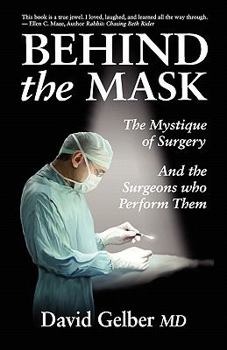 Paperback Behind the Mask: The Mystique of Surgery and the Surgeons Who Perform Them Book