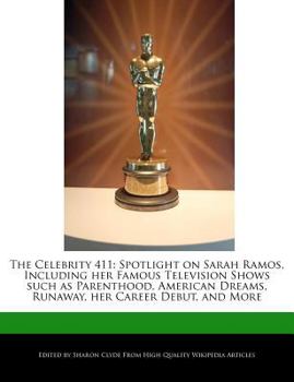 Paperback The Celebrity 411: Spotlight on Sarah Ramos, Including Her Famous Television Shows Such as Parenthood, American Dreams, Runaway, Her Care Book