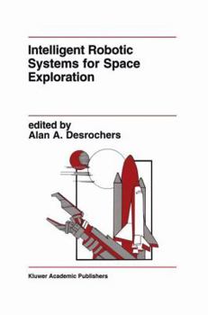 Intelligent Robotic Systems for Space Exploration (The International Series in Engineering and Computer Science)