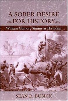 Hardcover A Sober Desire for History: William Gilmore Simms as Historian Book