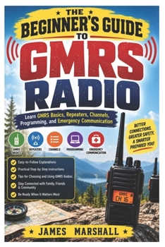 Paperback The Beginner's Guide to GMRS Radio: Learn GMRS Basics, Repeaters, Channels, Programming, and Emergency Communication Book