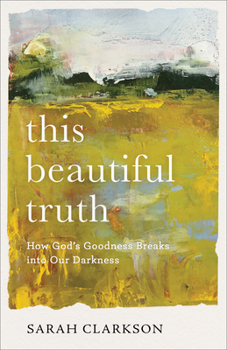 Paperback This Beautiful Truth: How God's Goodness Breaks Into Our Darkness Book
