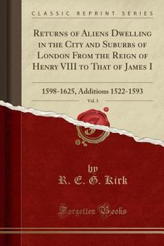 Paperback Returns of Aliens Dwelling in the City and Suburbs of London from the Reign of Henry VIII to That of James I, Vol. 3: 1598-1625, Additions 1522-1593 ( Book