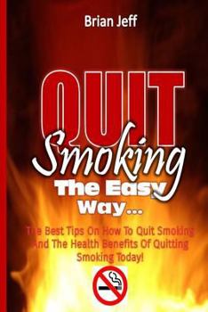 Paperback Quit Smoking The Easy Way: The Best Tips On How To Quit Smoking And The Health Benefits Of Quitting Smoking Today! Book