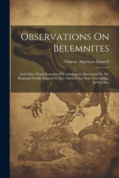 Paperback Observations On Belemnites: And Other Fossil Remains Of Cephalopoda Discovered By Mr. Reginald Neville Mantell In The Oxford Clay Near Trowbridge, Book