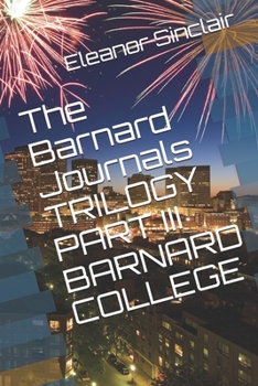 Paperback The Barnard Journals Trilogy Part III - Barnard College: A Wild Ride Through the Sixties Book