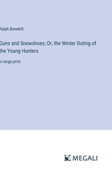 Hardcover Guns and Snowshoes; Or, the Winter Outing of the Young Hunters: in large print Book