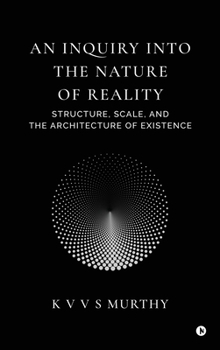 Hardcover An Inquiry into the Nature of Reality: Structure, Scale, and the Architecture of Existence Book
