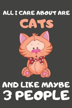 Paperback All I Care About Are Cats And Like Maybe 3 People: Cat Gifts for Cat Lovers - Blank Lined Notebooks, Journals, Planners and Diaries to Write In Book