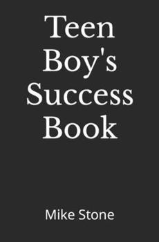 Paperback Teen Boy's Success Book: The Ultimate Self-Help Book for Boys; Everything You Need to Know to Become a Man; Solid Advice in a Must-Read Book fo Book