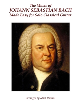 Paperback The Music of Johann Sebastian Bach Made Easy for Solo Classical Guitar Book