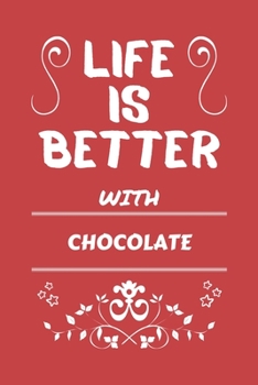 Life Is Better With Chocolate: Perfect Gag Gift For A Lover Of Chocolate | Blank Lined Notebook Journal | 100 Pages 6 X 9 Format | Office Humour And Banter |
