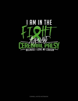 Paperback I Am In The Fight Against Cerebral Palsy Because I Love My Cousin: Cornell Notes Notebook Book