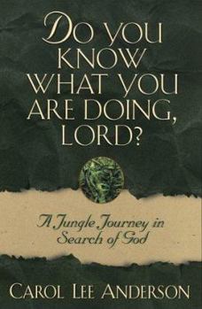 Paperback Do You Know What You Are Doing, Lord?: A Jungle Journey in Search of God Book
