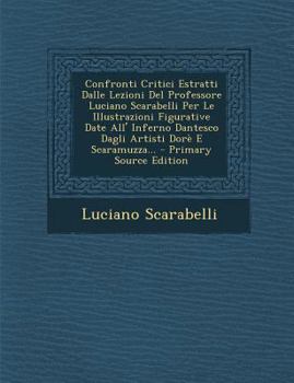 Paperback Confronti Critici Estratti Dalle Lezioni del Professore Luciano Scarabelli Per Le Illustrazioni Figurative Date All' Inferno Dantesco Dagli Artisti Do [Italian] Book