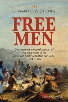 Paperback Free Men: One Trapper's Personal Account of Two More Years in the American Rocky Mountain Fur Trade 1824-1826 Book